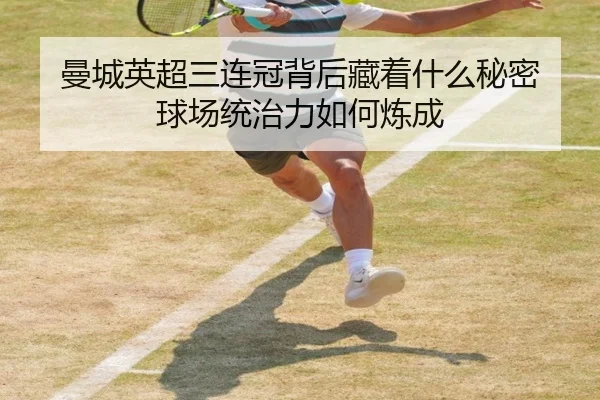 曼城英超三连冠背后藏着什么秘密 球场统治力如何炼成（C7yule）